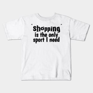 Shopping is the only sport I need Kids T-Shirt